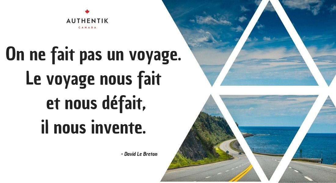 On ne fait pas un voyage. Le voyage nous fait et nous défait, il nous invente. 