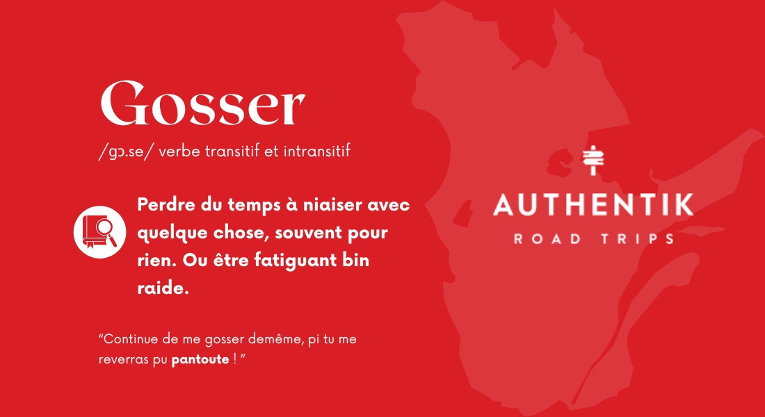 Gosser : Expression québécoise signifiant perdre du temps ou être agaçant Expression québécoise 'gosser'