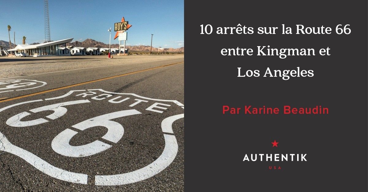 10 stops along Route 66 between Kingman and Los Angeles